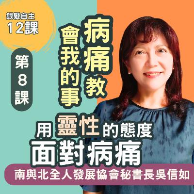 病痛教會我的事! 銀髮自主第8堂《用靈性的態度面對病痛》南北與全人關懷協會秘書長吳信如主講