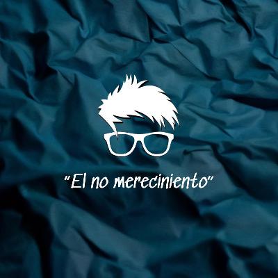 EL NO MERECIMIENTO