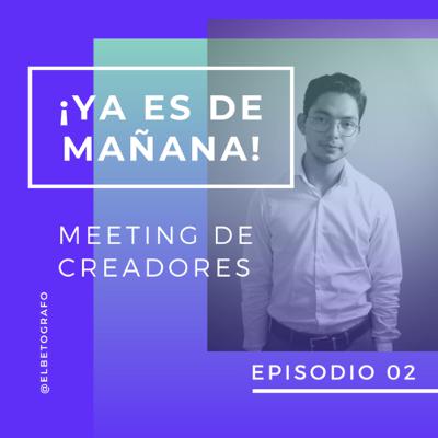 Meeting de Creadores - ¡Ya es de mañana! Meeting de Creadores - ¡Ya es de mañana!