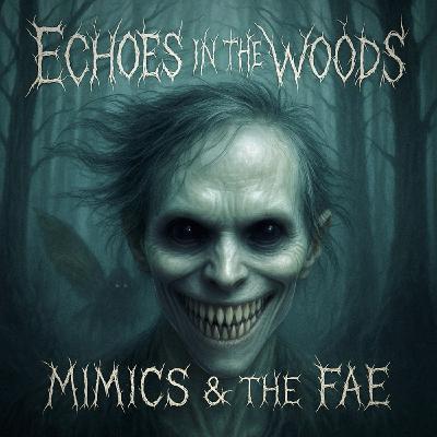 LXXXIV: Echoes in the Woods | Mimics & the Fae
