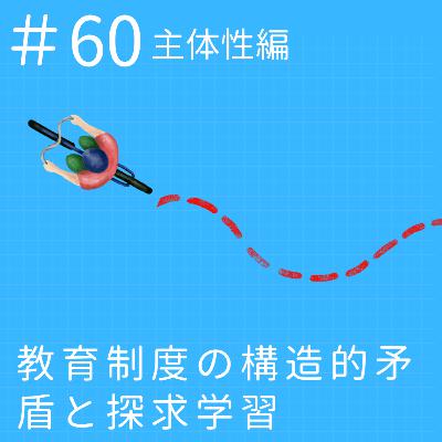 EP60.【主体性編】教育制度の構造的矛盾と探求学習