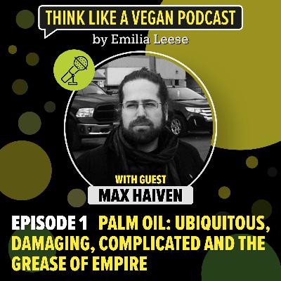Ep.17 Palm oil: ubiquitous, damaging, complicated and the Grease of Empire