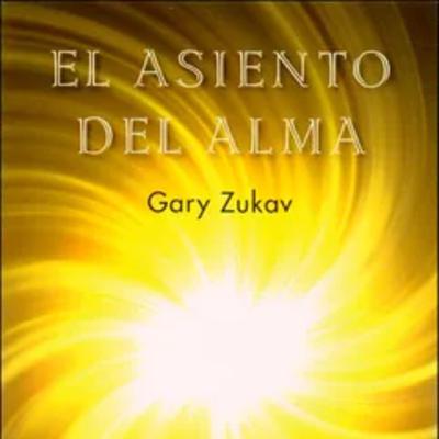 5. El asiento del alma. Gary Zukav. Capítulos 7 y 8. 5. El asiento del alma. Gary Zukav. Capítulos 7 y 8.