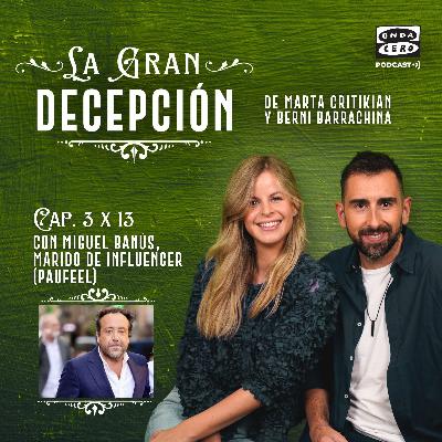 La gran decepción 3x13 - Miguel Banús, ser marido de influencer (Paufeel)