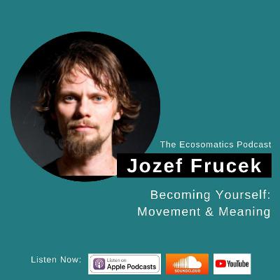 Becoming Yourself: Movement & Meaning with Jozef Frucek