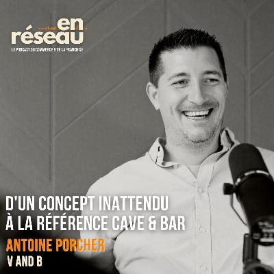 D'un concept inattendu à la référence cave & bar // Avec Antoine Porcher - Directeur général Groupe V and B