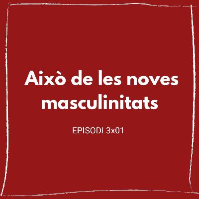 Això de les noves masculinitats (3x01) Això de les noves masculinitats (3x01)