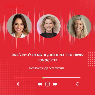 פרק 40- עושות סדר בפתרונות, והשגרות לטיפול בעור בגיל הַמֵעֵבֶר- עם ד״ר קרן בו ארי מעוז