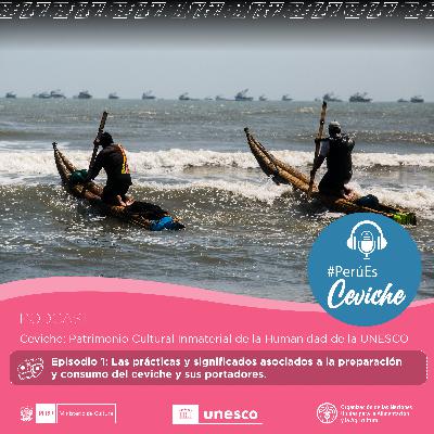 Episodio 01: Las prácticas y significados asociados a la preparación y consumo del ceviche y sus portadores