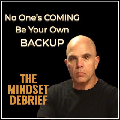 The Mindset Debrief | No One's Coming Be Your Own Backup