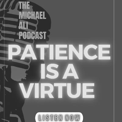 Patience Is a Virtue Patience Is a Virtue