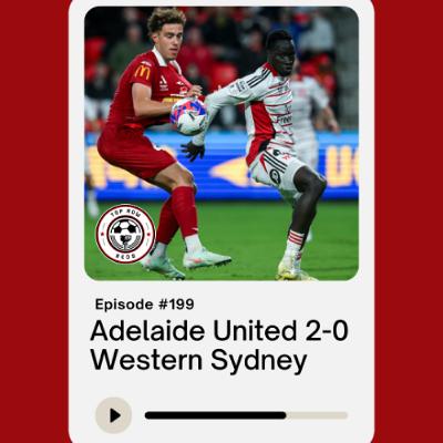 Ep. 199 - Adelaide United 2-0 Western Sydney