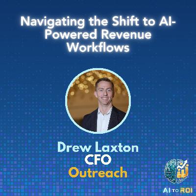 Navigating the Shift to AI-Powered Revenue Workflows - A CFOs Perspective with Drew Laxton, CFO Outreach