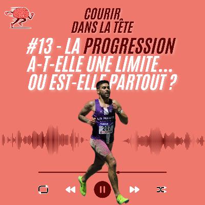 #13 La progression a-t-elle une limite… ou est-elle partout ?