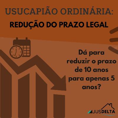 Usucapião ordinária - É possível reduzir o prazo legal de 10 anos para apenas 5 anos? - jusDelta Usucapião ordinária - É possível reduzir o prazo legal de 10 anos para apenas 5 anos? - jusDelta