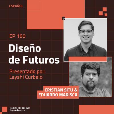 Episodio 160: Cristian Situ & Eduardo Marisca | Diseño de Futuros