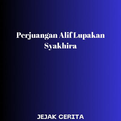 Perjuangan Alif Lupakan Syakhira Part 09 Perjuangan Alif Lupakan Syakhira Part 09