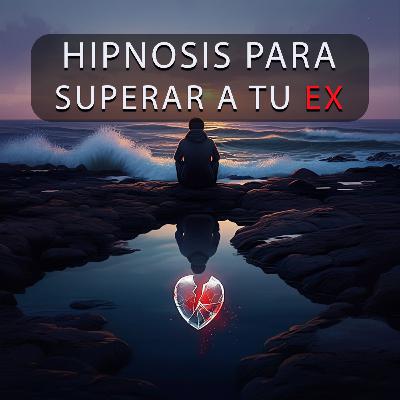 Hipnosis para Superar a tu Ex