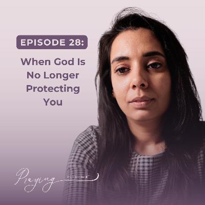 When God Is No Longer Protecting You | Episode 28 | Praying For My lord Podcast