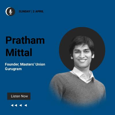 Why Hands on Learning is the Need of the Hour | Pratham Mittal- Founder, Masters' Union