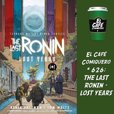 El Cafe Comiquero # 626 - The Last Ronin: Lost Years El Cafe Comiquero # 626 - The Last Ronin: Lost Years