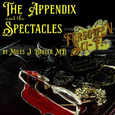 Episode 5: The Appendix and the Spectacles, by Miles J. Breuer, M.D.