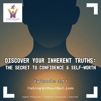 Discover Your Inherent Truths: The Secret to Confidence & Self-Worth | Episode 491