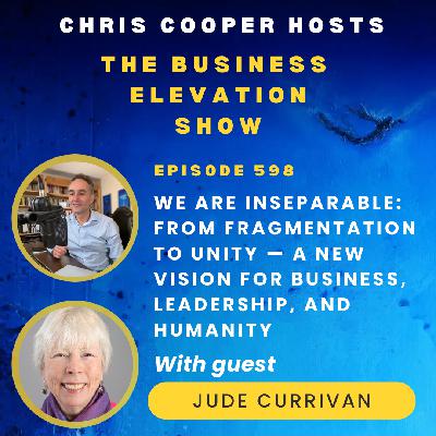 We Are Inseparable: From Fragmentation to Unity — A New Vision for Business, Leadership, and Humanity with Dr Jude Currivan