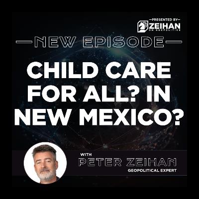 Child Care for All? In New Mexico? || Peter Zeihan