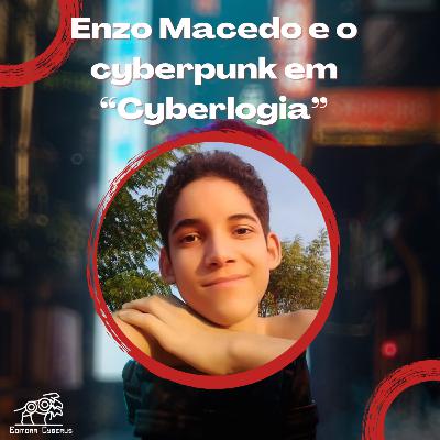 #27 — Enzo Macedo e o cyberpunk em “Cyberlogia”