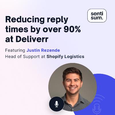 Ep. 52: Reducing reply times by over 90% at Deliverr [Feat. Justin Rezende, Head of Support at Shopify Logistics]
