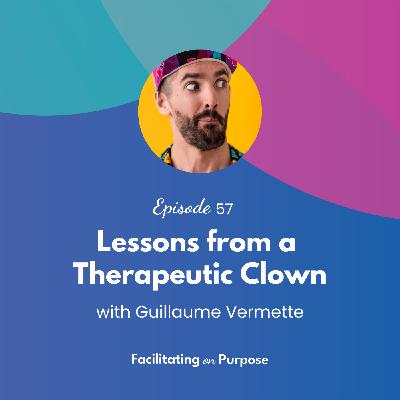 Lessons From a Therapeutic Clown with Guillaume Vermette - EP 57
