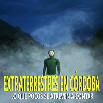 EXTRATERRESTRES EN CÓRDOBA: LO QUE POCOS SE ATREVEN A CONTAR