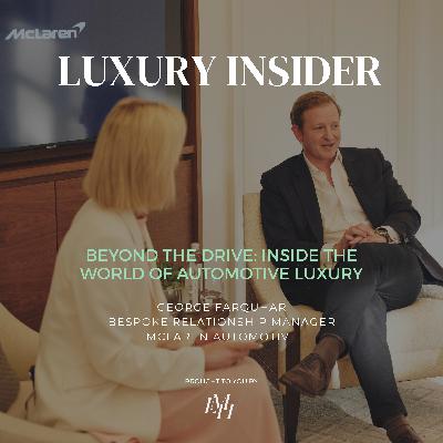 Beyond the Drive: Inside the World of Automotive Luxury with George Farquhar, Bespoke Relationship Manager at McLaren Automotive