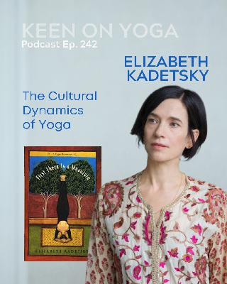 Ep 242 Elizabeth Kadetsky – The Cultural Dynamics of Yoga