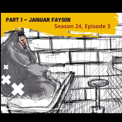 Part 1 Jaiquan Fayson (Season 24, Episode 3) Part 1 Jaiquan Fayson (Season 24, Episode 3)