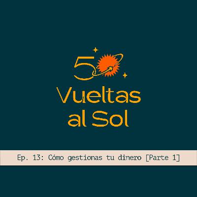 50 vueltas al sol - Episodio 13 - Cómo gestionas tu dinero [Parte I]