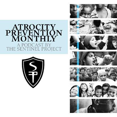 Atrocity Prevention Monthly, a Podcast by the Sentinel Project - Episode #8