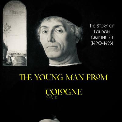 Chapter 178- The Young Man from Cologne (1490-1493)