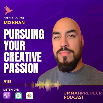 #115 Pursuing Your Creative Passion w/ Mo Khan