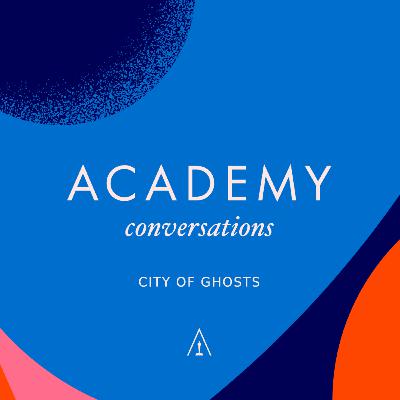 Academy Conversations Uncut - City of Ghosts