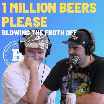 1 Million Beers Please - Blowing The Froth Off 1 Million Beers Please - Blowing The Froth Off