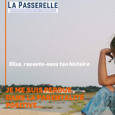 Je me suis perdue en tant que femme, dans la Parentalité positive. Elisa raconte nous ton histoire