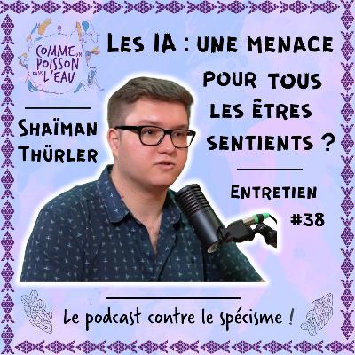 #38 Les IA : une menace pour tous les êtres sentients ? - Shaïman Thürler