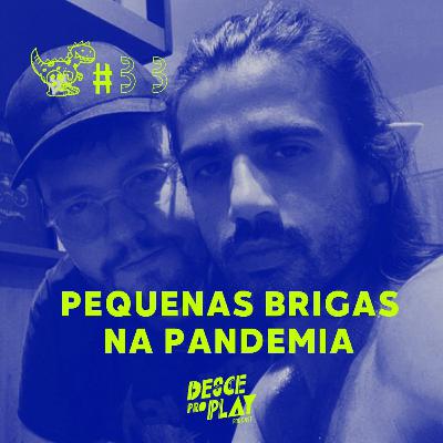 PEQUENAS BRIGAS NA PANDEMIA - DESCE PRO PLAY - #33