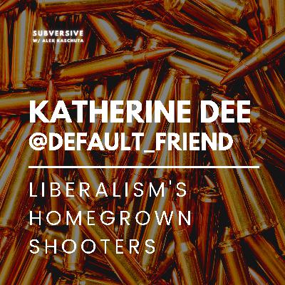 Katherine Dee (@Default_Friend) - Liberalism's Homegrown Shooters Katherine Dee (@Default_Friend) - Liberalism's Homegrown Shooters