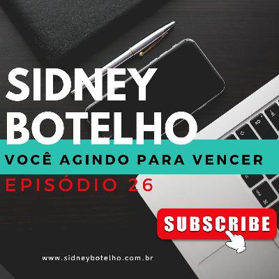 Podcast/Programa Sidney Botelho - VOCÊ AGINDO PARA VENCER - EP26