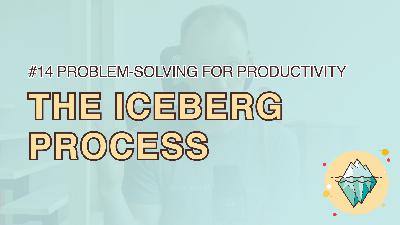 #14 How to Use Problem-Solving Skills to Be More Productive - The Iceberg Process #14 How to Use Problem-Solving Skills to Be More Productive - The Iceberg Process