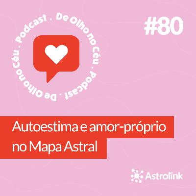 #80 Autoestima e amor-próprio no Mapa Astral