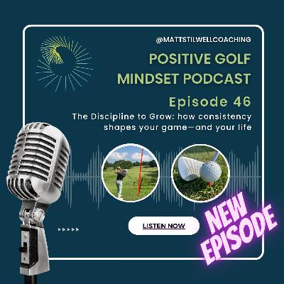 EP#46 The Discipline to Grow: how consistency shapes your game—and your life ⛳🧠🎙️ EP#46 The Discipline to Grow: how consistency shapes your game—and your life ⛳🧠🎙️